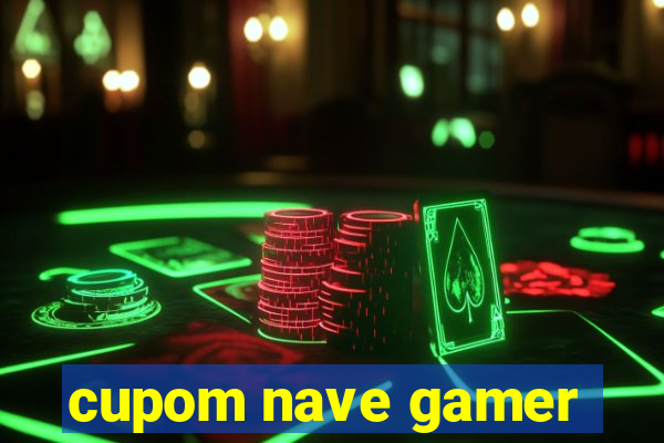 cupom nave gamer